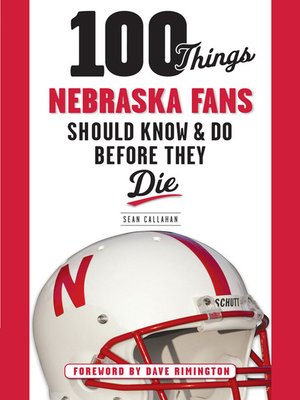 100 Things Nebraska Fans Should Know Amp Do Before They Die